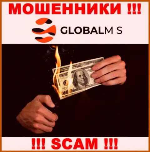 Надеетесь чуть-чуть подзаработать денег ??? GlobalM-S Com в этом не станут содействовать - ОСТАВЯТ БЕЗ ДЕНЕГ